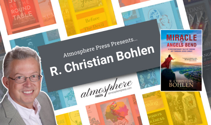 Atmosphere Press interview cover image with R Christian Bohlen photo and Miracle at Angels Bend book cover